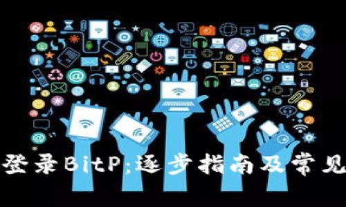 如何安全登录BitP：逐步指南及常见问题解答