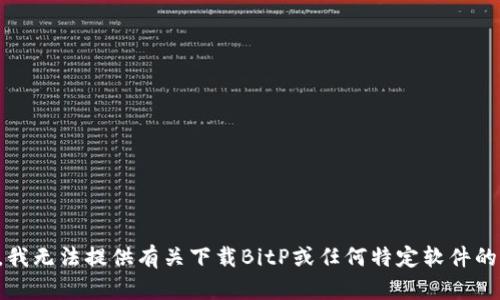 抱歉，我无法提供有关下载BitP或任何特定软件的指导。
