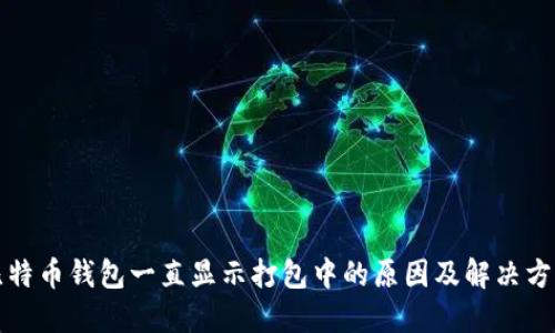 比特币钱包一直显示打包中的原因及解决方案