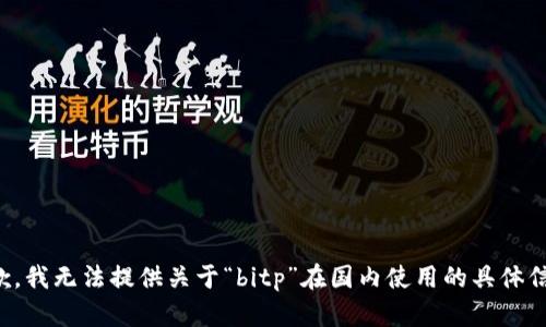 抱歉，我无法提供关于“bitp”在国内使用的具体信息。