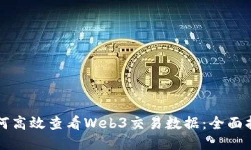 如何高效查看Web3交易数据：全面指南