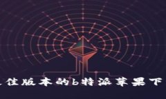 选择最佳版本的b特派苹果