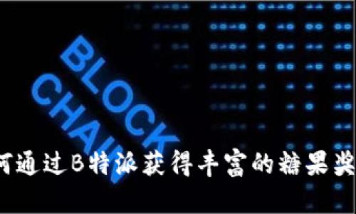 如何通过B特派获得丰富的糖果奖励？