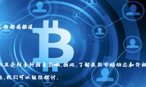关于比特派（BitPie）的价格问题，首先需要 clarification，因比特派是一个比特币和其他数字货币管理工具，而不是一种具有关联具体价格的商品或资产。

不过，如果你了解的是比特币及其它加密货币的当前市场价格，可以通过多种方式查到，包括加密货币交易平台、财经网站及相关应用。以下是一个关于比特币的市场价格和相关查询信息的概述。

### 各种平台查询比特币价格的方式

1. **加密货币交易平台**：
   - 许多交易平台（如Binance, Coinbase等）实时更新比特币和其他加密货币的市场价格。您可以直接登录这些平台上查看。

2. **财经网站**：
   - 网站如CoinMarketCap和CoinGecko专门提供了加密货币的市场数据，包括实时价格、市场总值、交易量等信息。

3. **金融新闻应用**：
   - 许多金融新闻应用（如Yahoo Finance）也提供了对加密货币的最新报道和价格变动。

4. **社交媒体和论坛**：
   - 社交媒体（如Twitter、Reddit）也可以通过各种账户获取最新的市场动态。

### 比特币价格的波动性

比特币价格是高度波动的，受到多种因素的影响，如市场需求、投资者情绪、监管动态等。比如：

- **市场需求**：当越来越多的个人和机构寻求投资比特币时，其价格可能会急剧上升。
- **消息影响**：国家政策、金融机构的接受程度以及技术升级都可能导致价格波动。
- **市场操控**：一些交易蛇头可以短时间内通过大额资金介入市场操控价格。

### 投资比特币的风险和收益

投资比特币的风险和潜在收益是相辅相成的。

- **潜在收益**：
  - 长期持有比特币的投资人经历了巨大的财富增长，从几美元的价格一路上涨到几万美元的都有报道。
- **风险**：
  - 由于价格的波动性极高，投资比特币也意味着可能损失大部分投资。

### 结论

比特派的价格问题实际上是关于市场价格的查询，而比特币作为一种数字货币，其价值波动大且受到多种因素影响。因此，了解最新市场动态和价格走势是有必要的。对于想要投资加密货币的人来说，保持谨慎和了解相关知识是非常重要的。

若您需要深入了解比特派的功能、如何使用以及它的市场定位等相关问题，请提出具体的问题，我们可以继续探讨。
