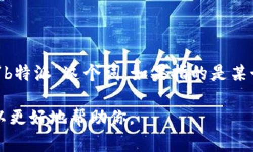 特派是与数字资产、区块链相关的产品或服务，但具体的名称和功能可能会有所不同。根据“b特派”这个词，如果指的是某个特定的交易产品或服务，可能需要查看相关的交易所官方网站或公告来获取最新的信息。

如果你指的是与某个特定交易所的产品，能否提供更多的上下文或者详细信息？这样我可以更好地帮助你。