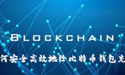 如何安全高效地给比特币钱包充值