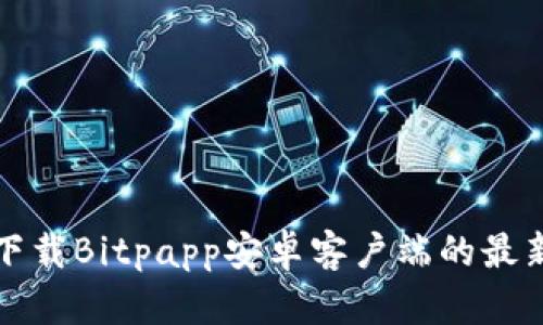 安全下载Bitpapp安卓客户端的最新指南