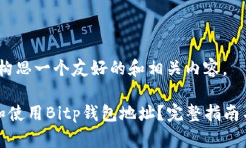 好的，我将为您构思一个友好的和相关内容。

如何正确生成和使用Bitp钱包地址？完整指南与常见问题解答