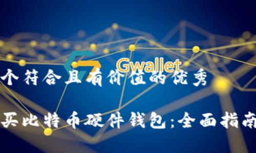 思考一个符合且有价值的优秀

如何购买比特币硬件钱包：全面指南与推荐