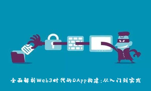 全面解析Web3时代的DApp构建：从入门到实践