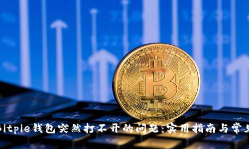 如何解决Bitpie钱包突然打不开的问题：实用指南与常见问题解答