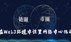 如何在Web3环境中设置网络中心化的指南