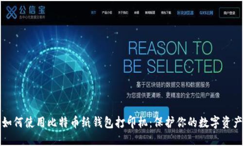 如何使用比特币纸钱包打印机：保护你的数字资产