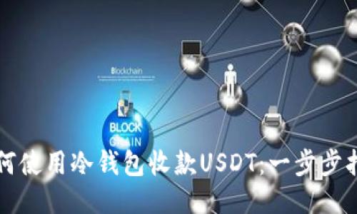 如何使用冷钱包收款USDT：一步步指南